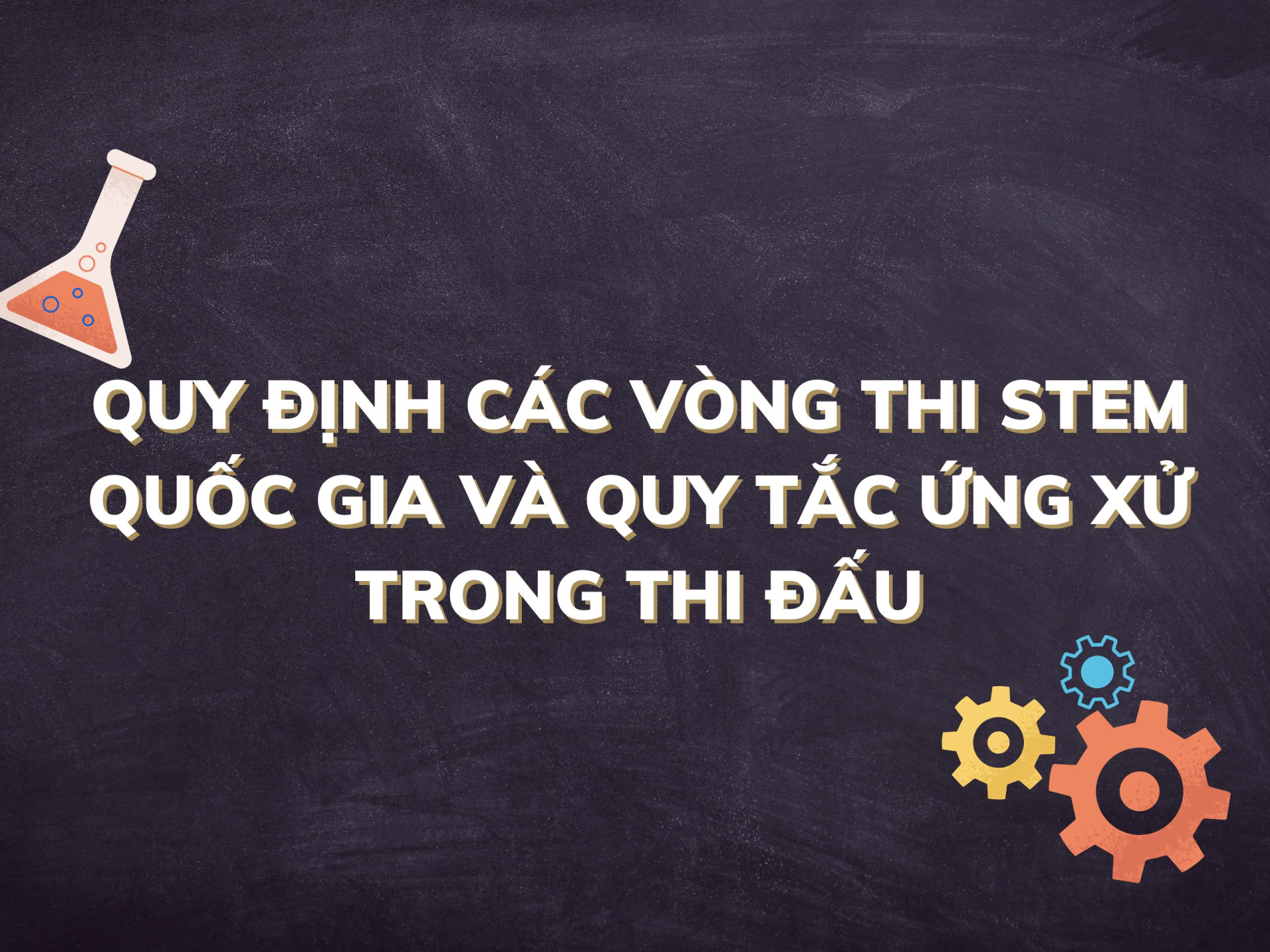 Quy định các vòng thi STEM quốc gia và Quy tắc ứng xử trong thi đấu